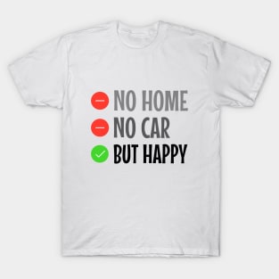 No Home No Car But Happy T-Shirt